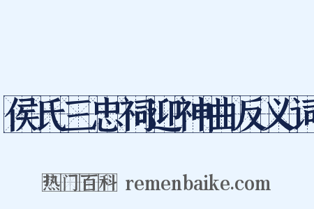 侯氏三忠祠迎神曲反义词是什么意思的图片